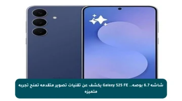 شاشة 6.7 بوصة.. Galaxy S25 FE يكشف عن تقنيات تصوير متقدمة تمنح تجربة متميزة